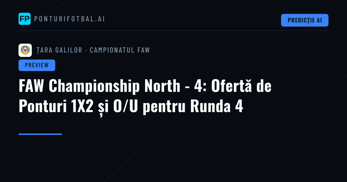 FAW Championship North - 4: Ofertă de Ponturi 1X2 și O/U pentru Runda 4