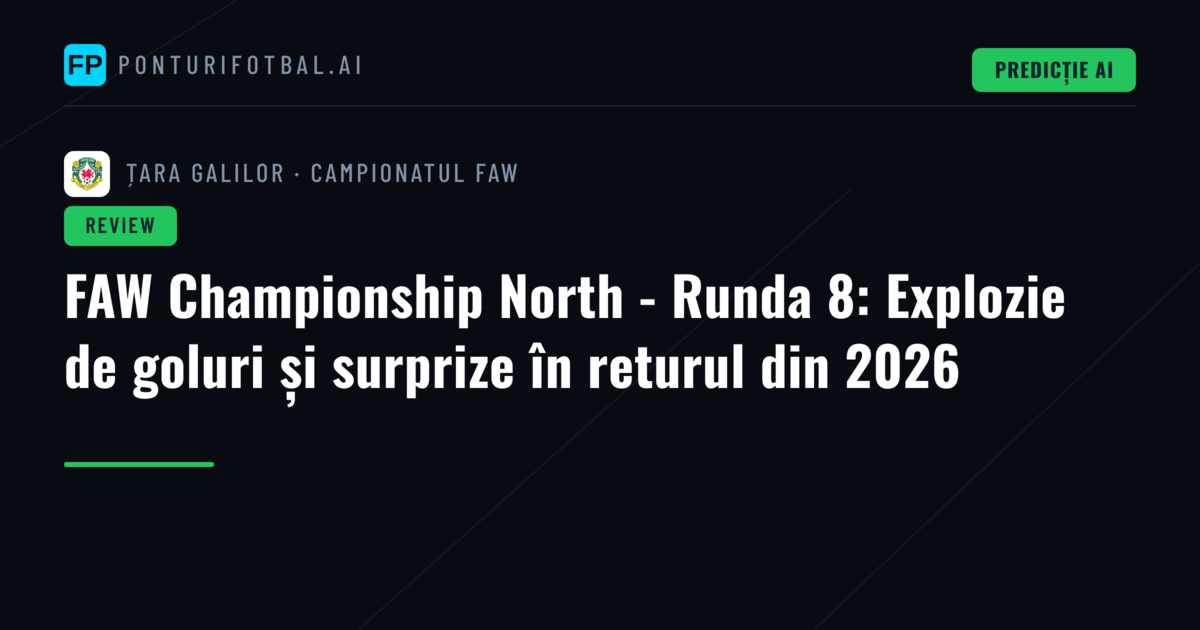 FAW Championship North - Runda 8: Explozie de goluri și surprize în returul din 2026