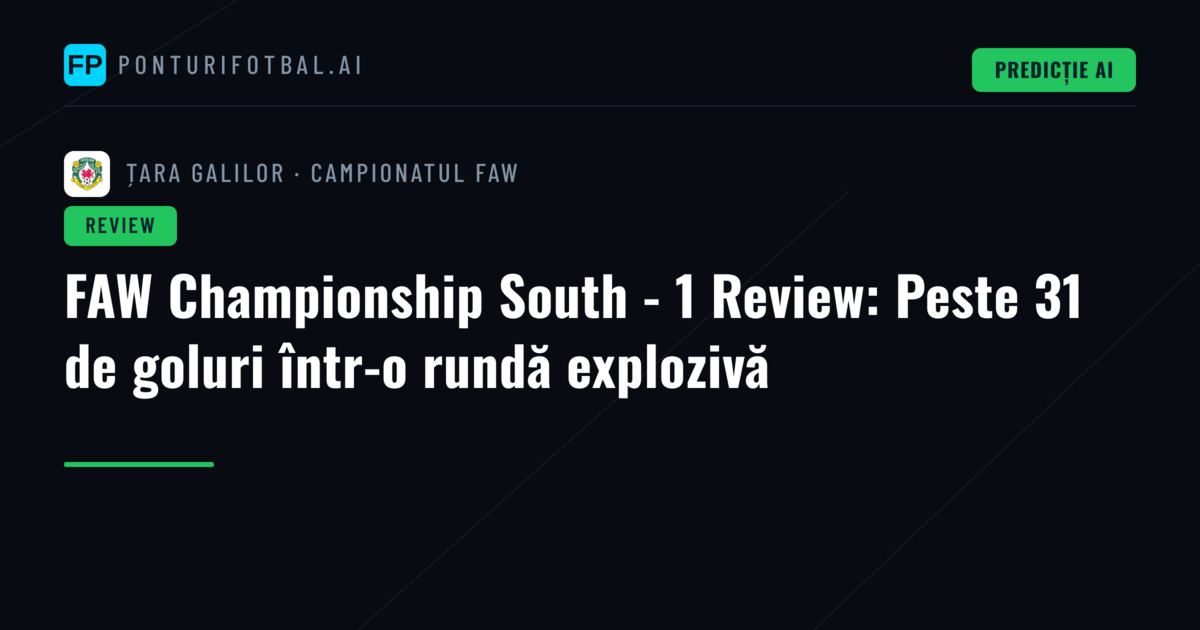 FAW Championship South - 1 Review: Peste 31 de goluri într-o rundă explozivă