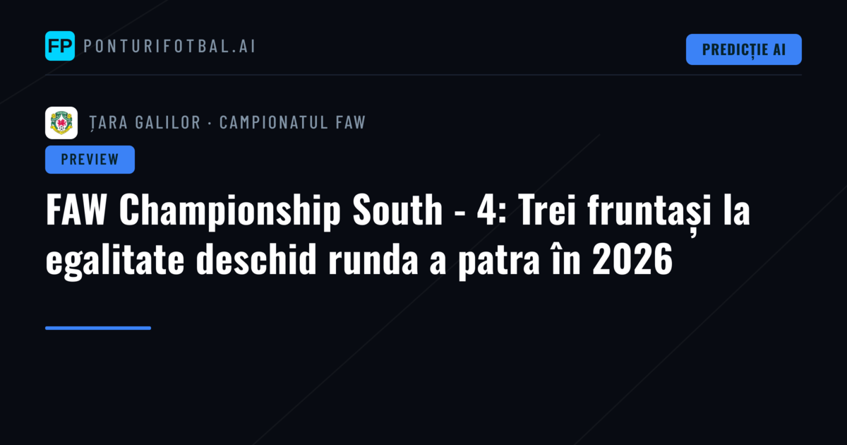 FAW Championship South - 4: Trei fruntași la egalitate deschid runda a patra în 2026