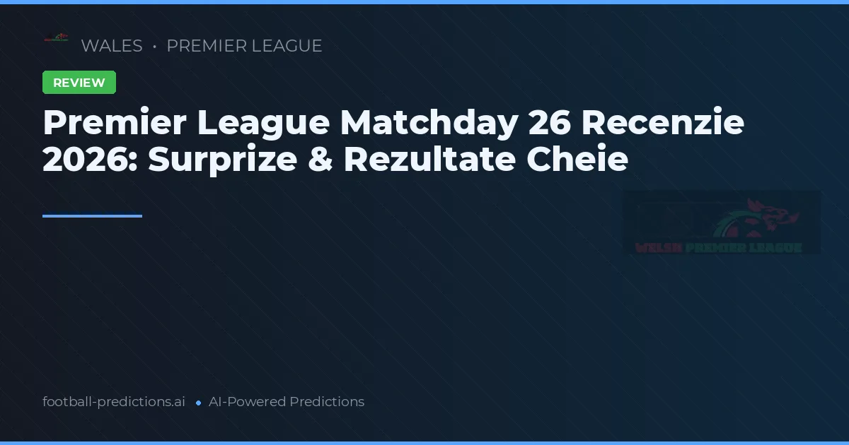 Premier League Matchday 26 Recenzie 2026: Surprize & Rezultate Cheie