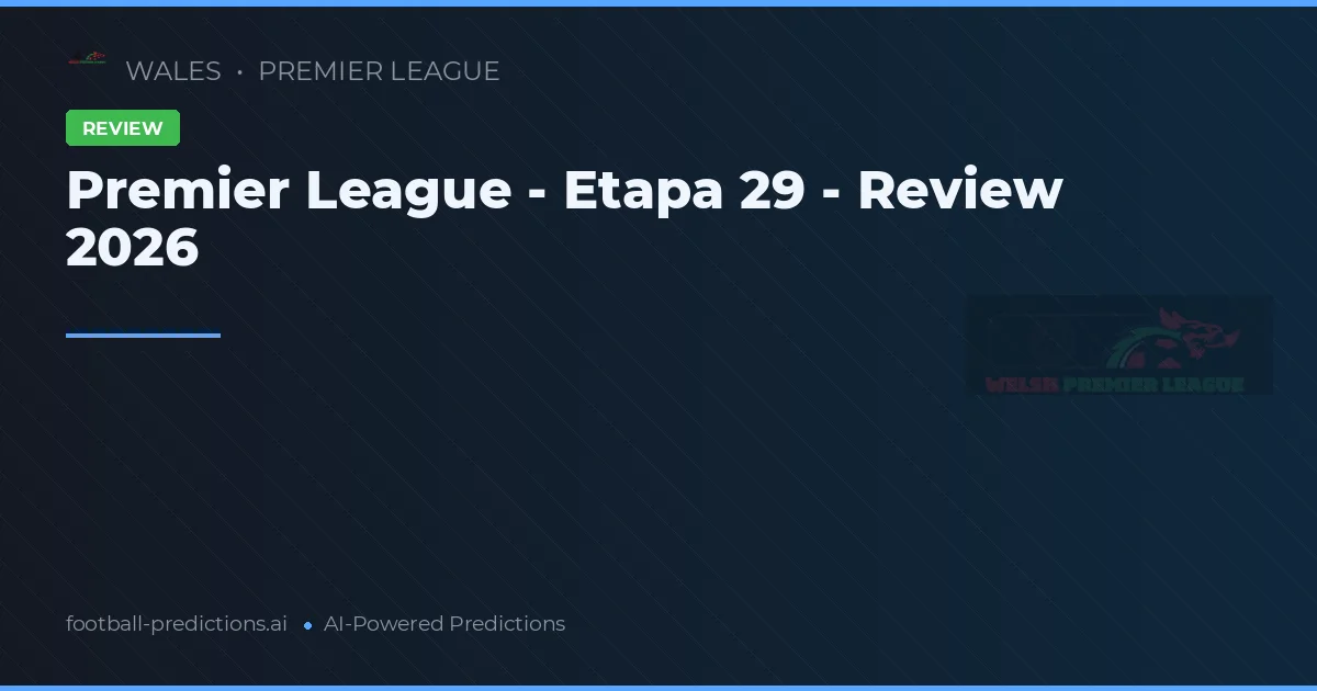 Premier League - Etapa 29 - Review 2026