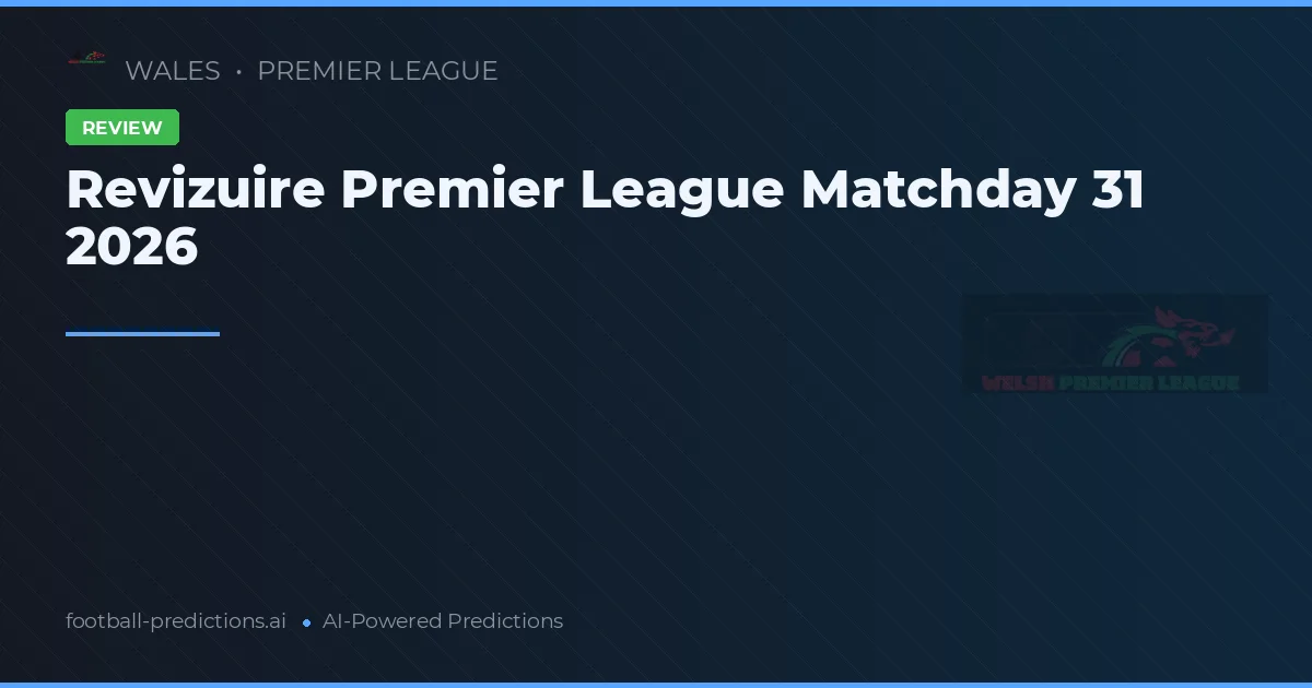 Revizuire Premier League Matchday 31 2026