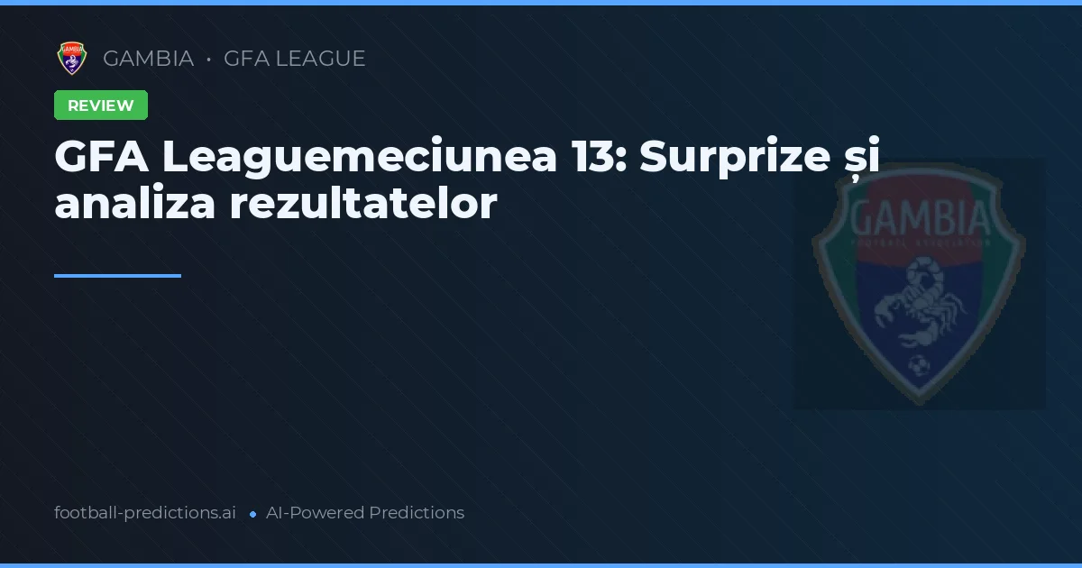 GFA Leaguemeciunea 13: Surprize și analiza rezultatelor