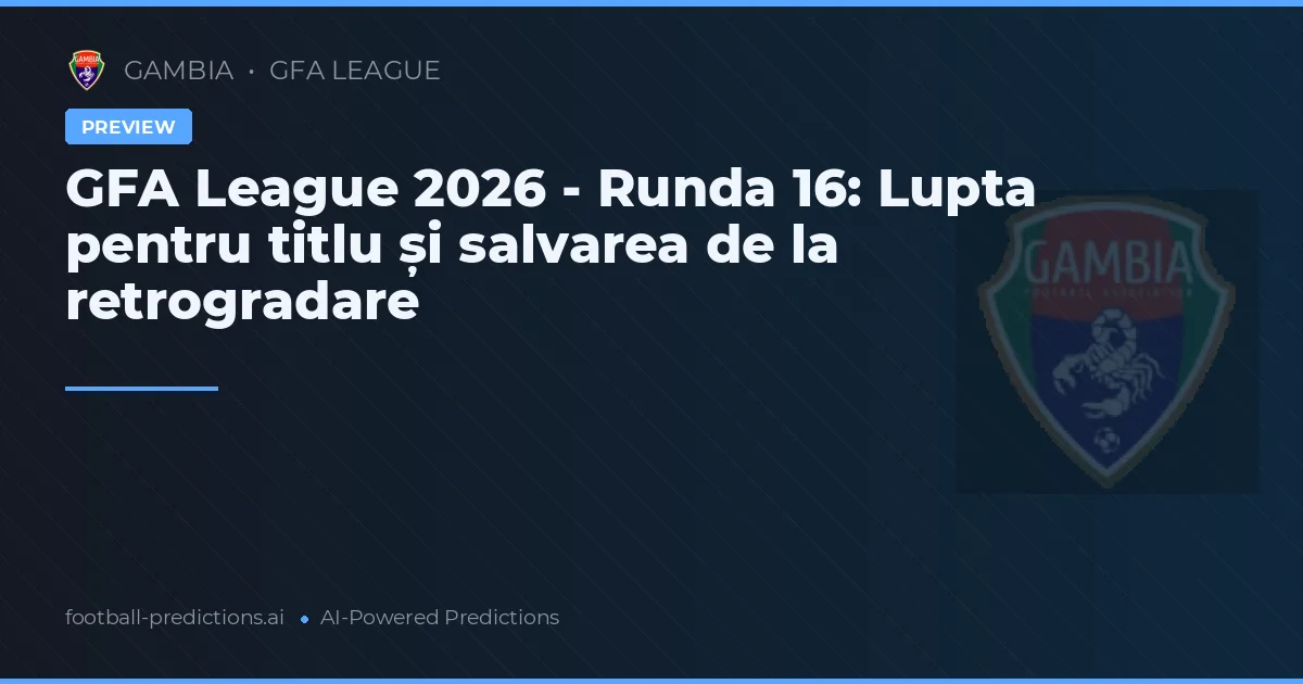 GFA League 2026 - Runda 16: Lupta pentru titlu și salvarea de la retrogradare