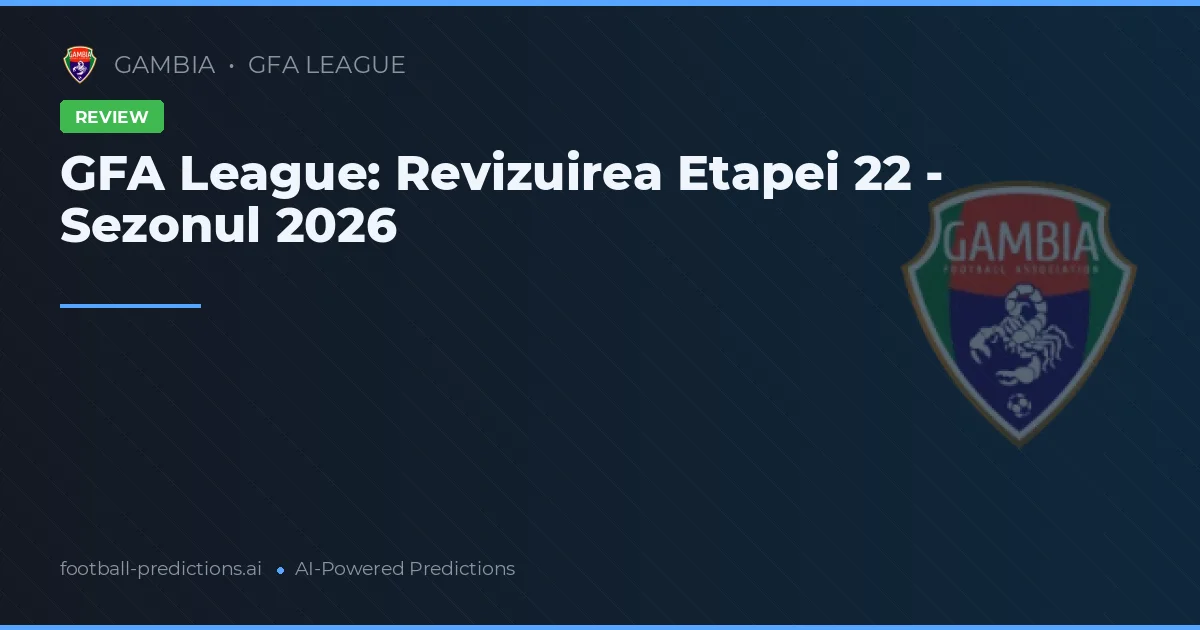 GFA League: Revizuirea Etapei 22 - Sezonul 2026