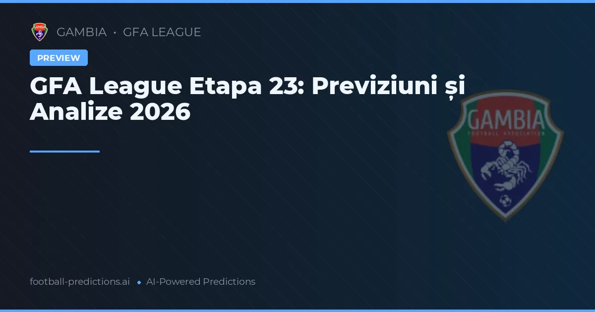 GFA League Etapa 23: Previziuni și Analize 2026