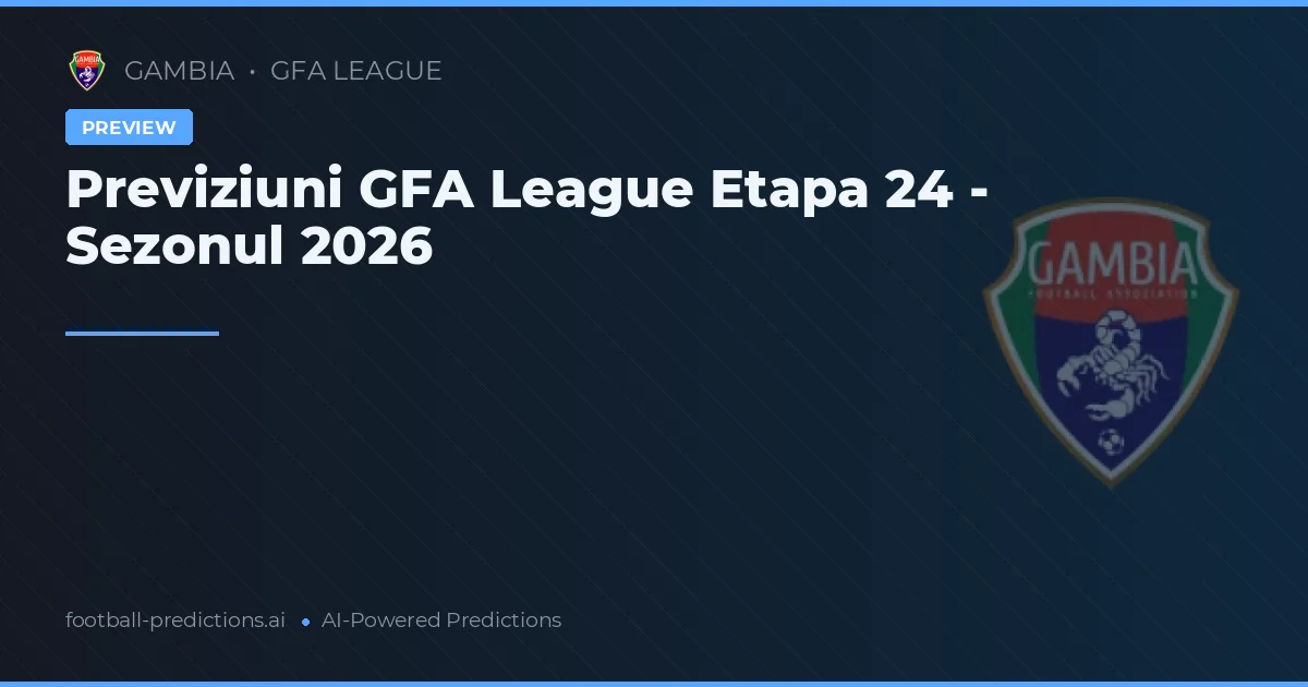 Previziuni GFA League Etapa 24 - Sezonul 2026