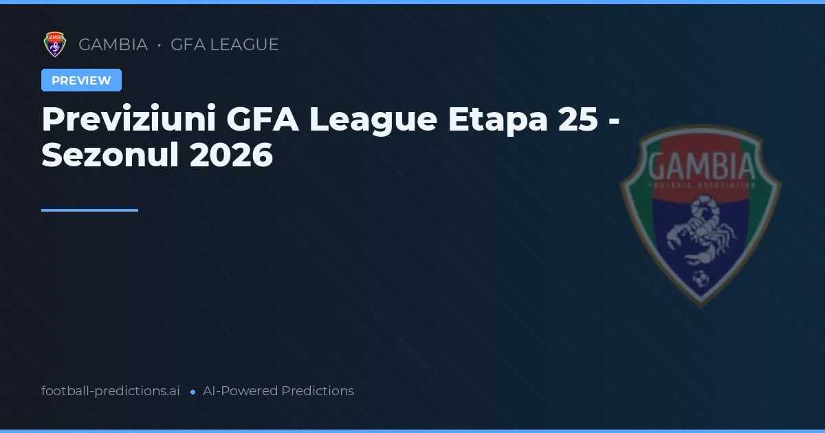 Previziuni GFA League Etapa 25 - Sezonul 2026