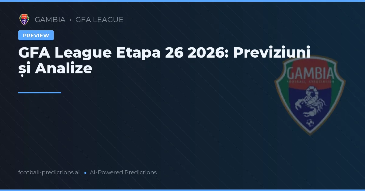 GFA League Etapa 26 2026: Previziuni și Analize