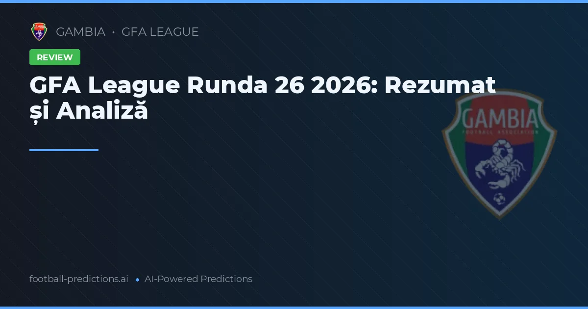 GFA League Runda 26 2026: Rezumat și Analiză