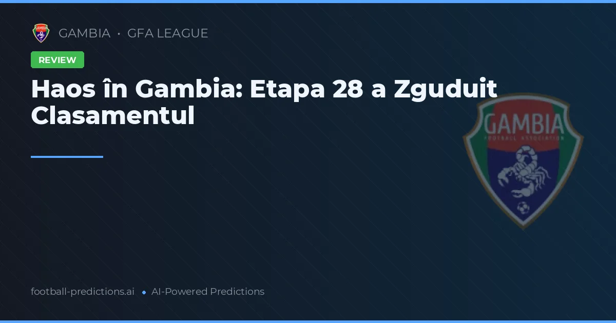 Haos în Gambia: Etapa 28 a Zguduit Clasamentul