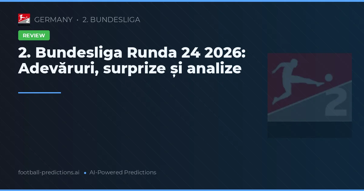 2. Bundesliga Runda 24 2026: Adevăruri, surprize și analize