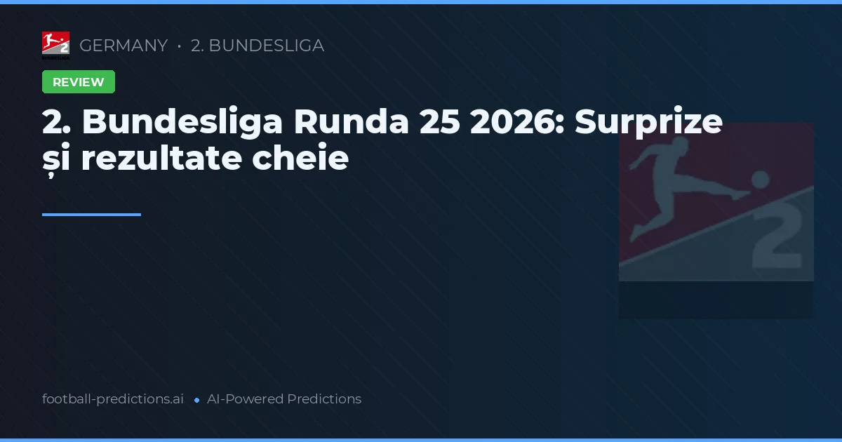 2. Bundesliga Runda 25 2026: Surprize și rezultate cheie