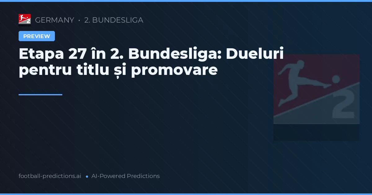 Etapa 27 în 2. Bundesliga: Dueluri pentru titlu și promovare