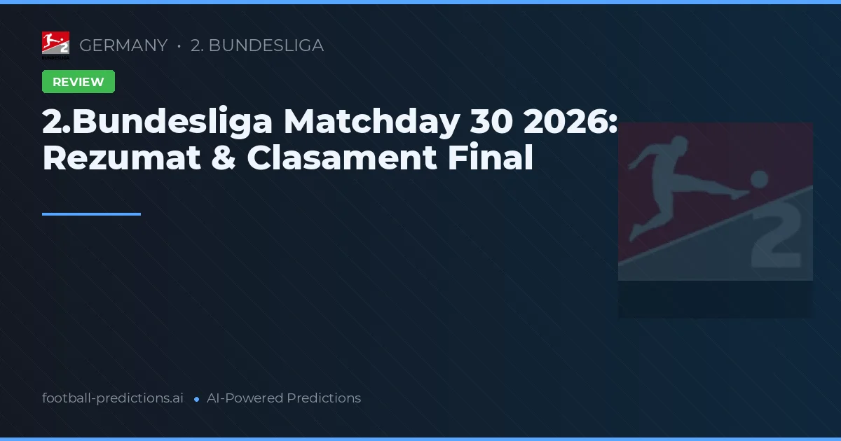 2.Bundesliga Matchday 30 2026: Rezumat & Clasament Final