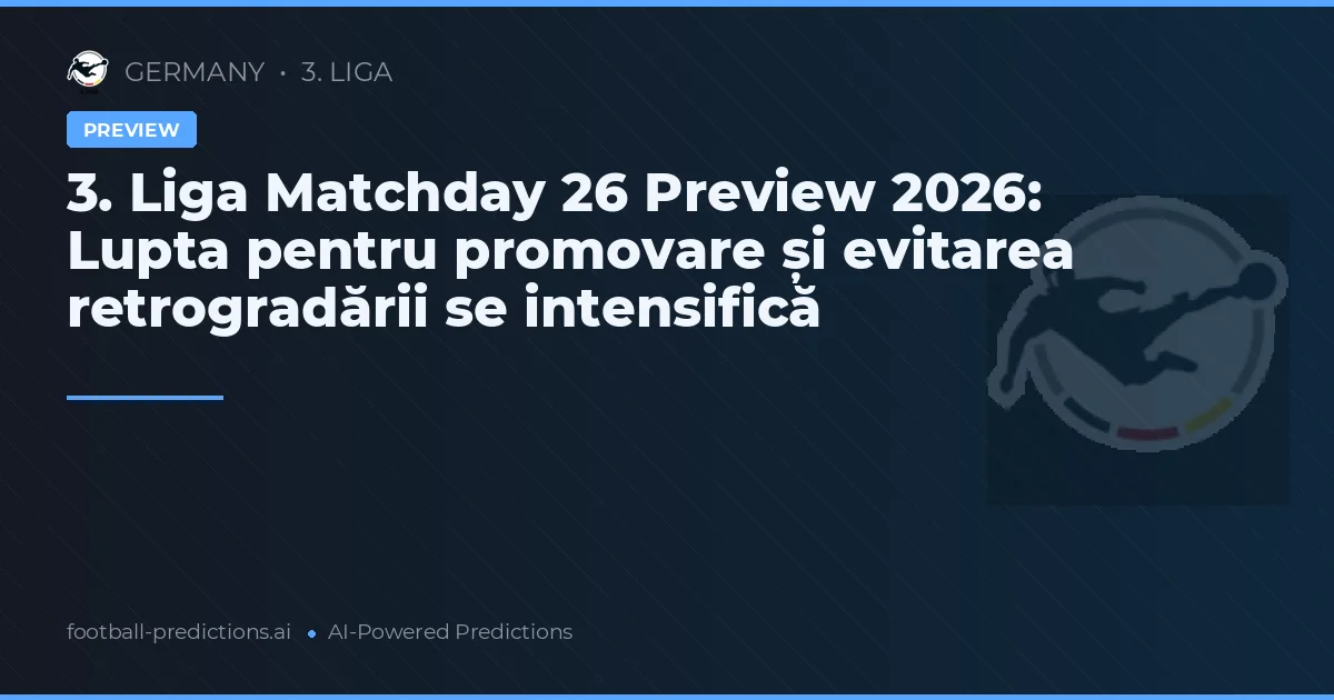 3. Liga Matchday 26 Preview 2026: Lupta pentru promovare și evitarea retrogradării se intensifică