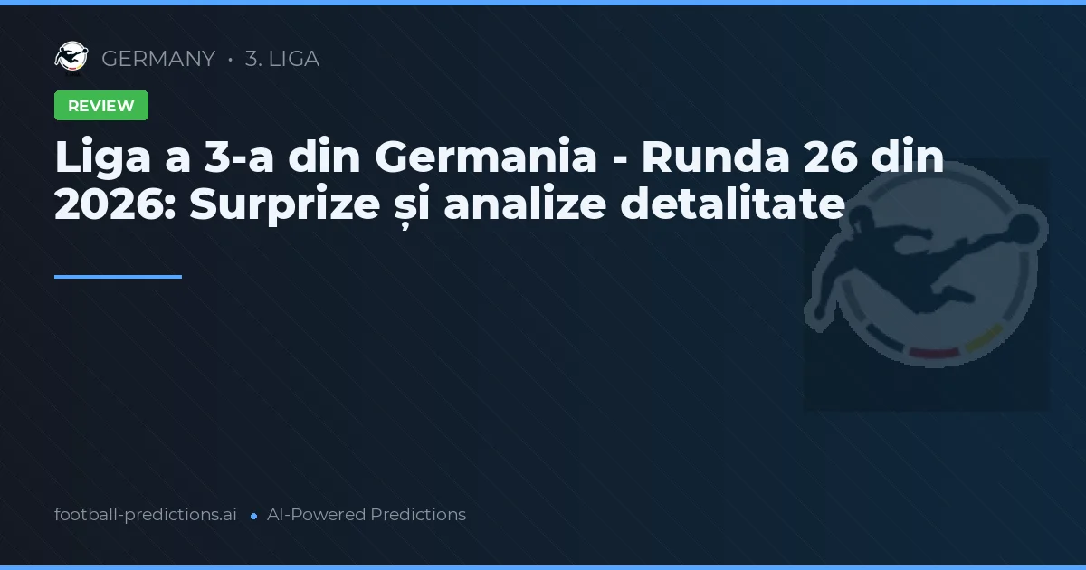 Liga a 3-a din Germania - Runda 26 din 2026: Surprize și analize detalitate