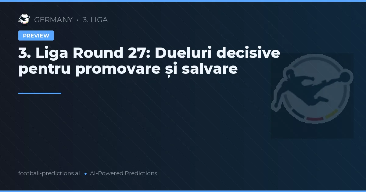3. Liga Round 27: Dueluri decisive pentru promovare și salvare