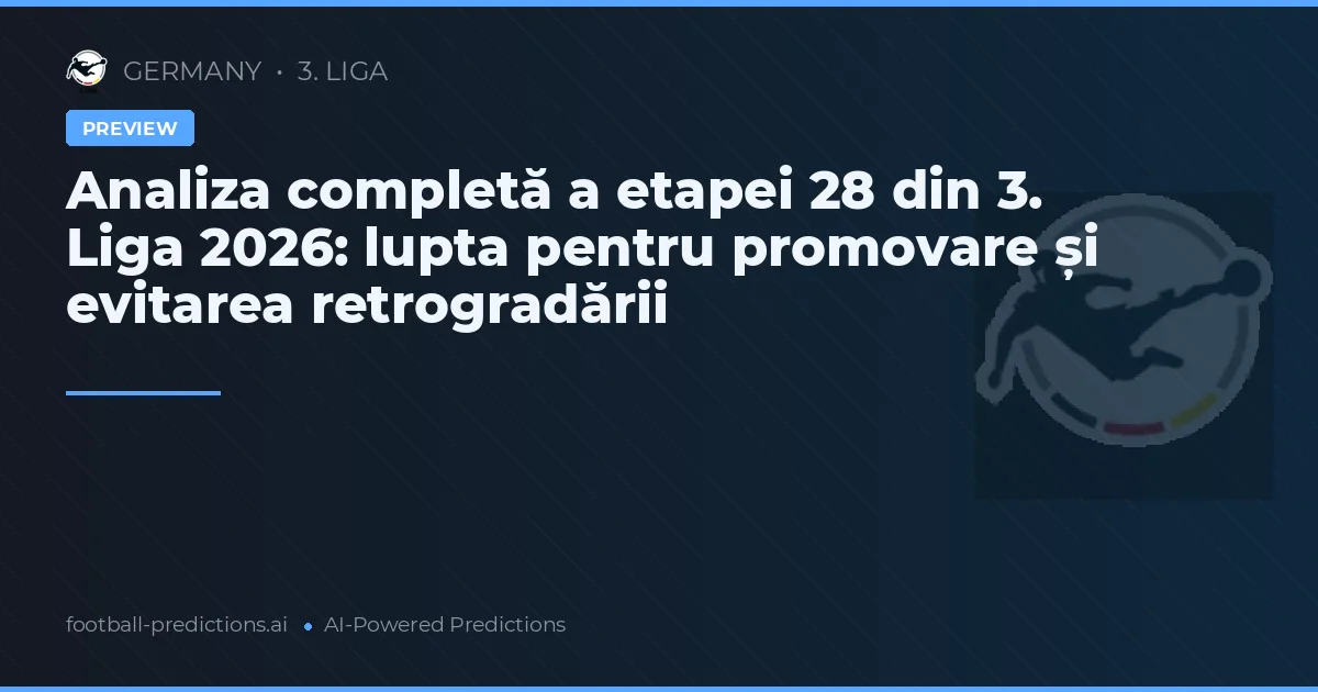 Analiza completă a etapei 28 din 3. Liga 2026: lupta pentru promovare și evitarea retrogradării