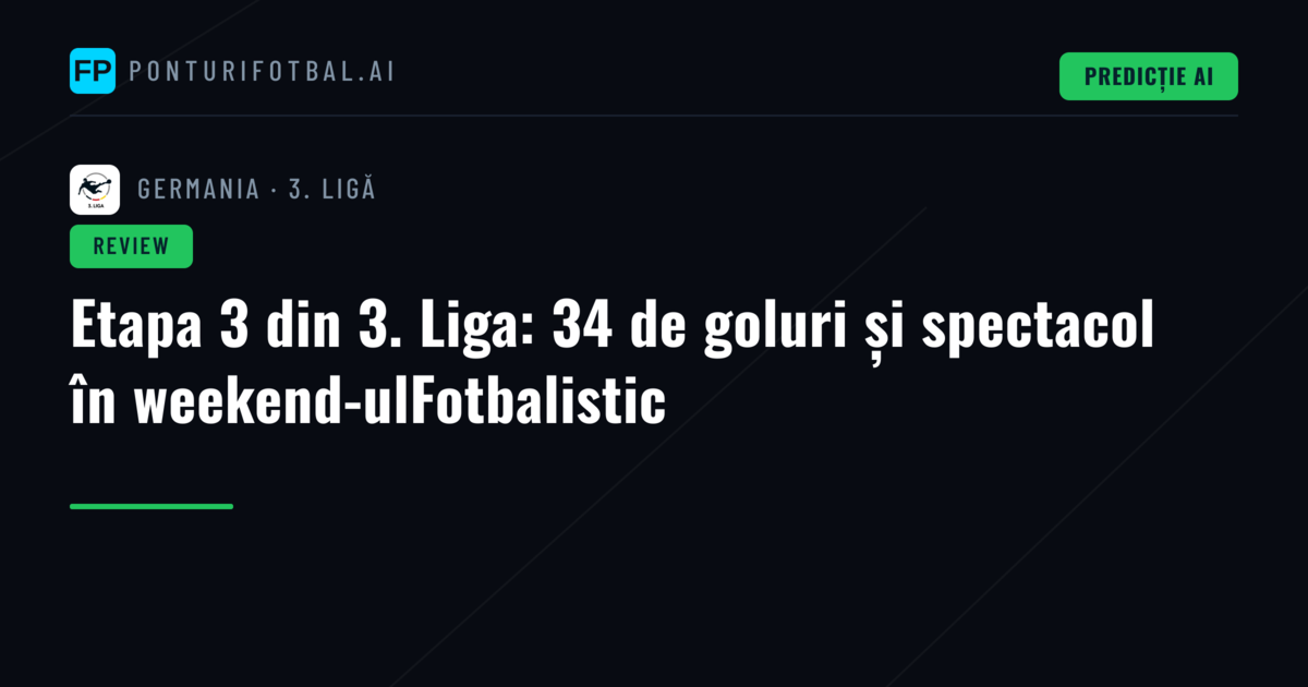 Etapa 3 din 3. Liga: 34 de goluri și spectacol în weekend-ulFotbalistic