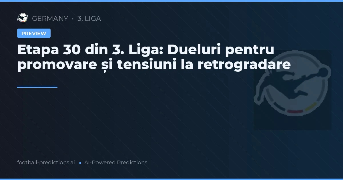 Etapa 30 din 3. Liga: Dueluri pentru promovare și tensiuni la retrogradare