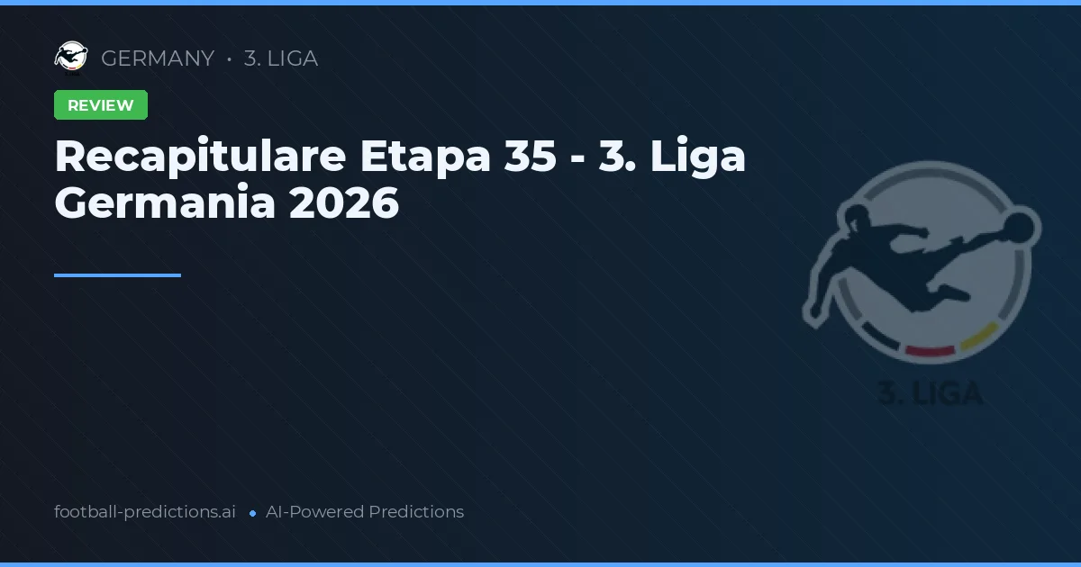 Recapitulare Etapa 35 - 3. Liga Germania 2026