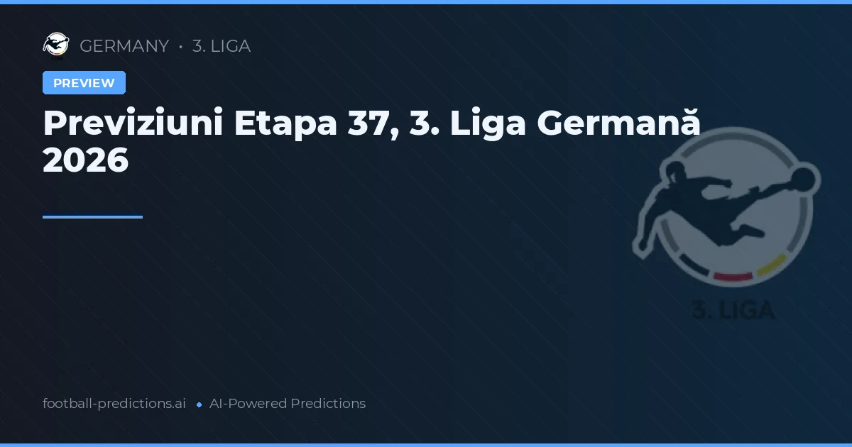 Previziuni Etapa 37, 3. Liga Germană 2026