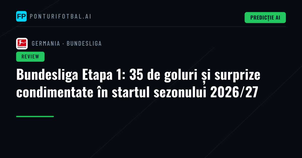 Bundesliga Etapa 1: 35 de goluri și surprize condimentate în startul sezonului 2026/27