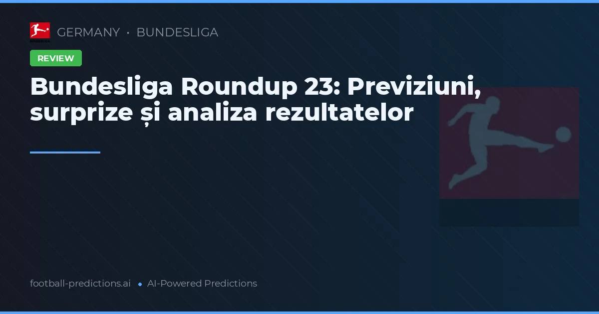 Bundesliga Roundup 23: Previziuni, surprize și analiza rezultatelor