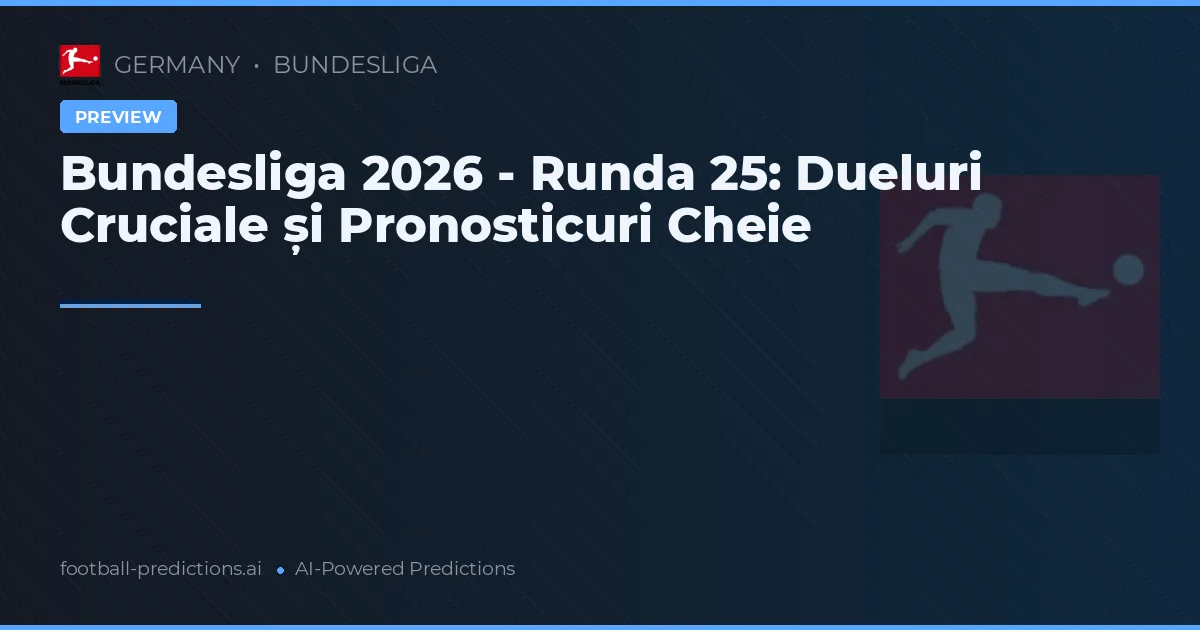 Bundesliga 2026 - Runda 25: Dueluri Cruciale și Pronosticuri Cheie