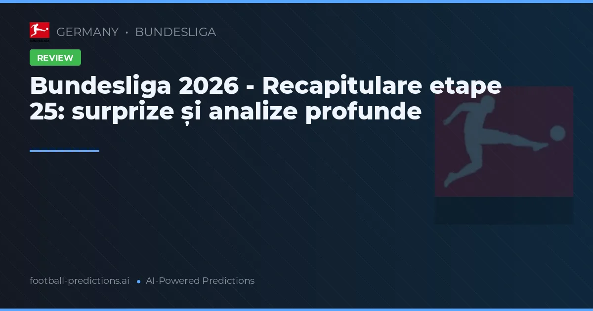 Bundesliga 2026 - Recapitulare etape 25: surprize și analize profunde