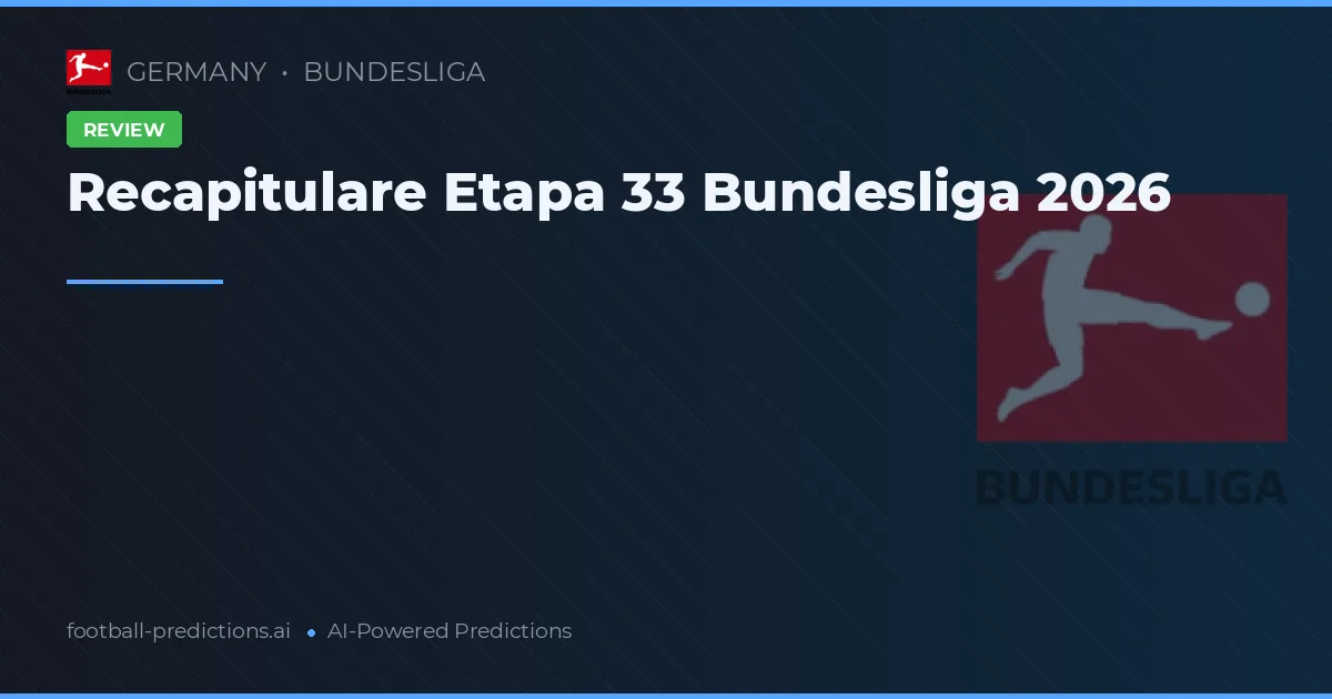Recapitulare Etapa 33 Bundesliga 2026