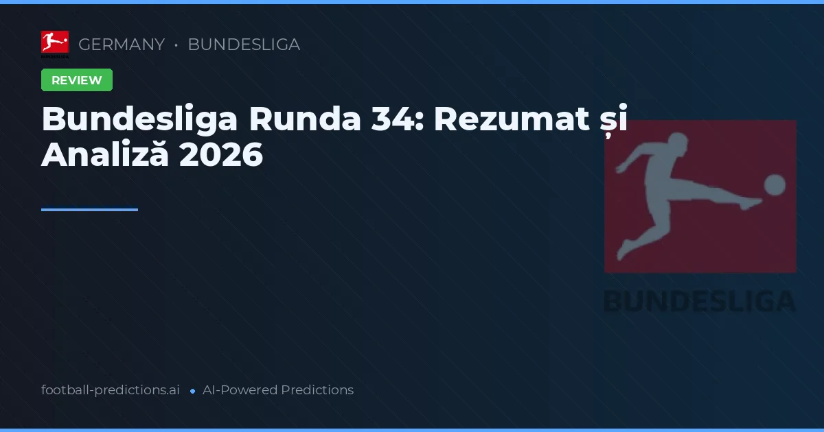 Bundesliga Runda 34: Rezumat și Analiză 2026