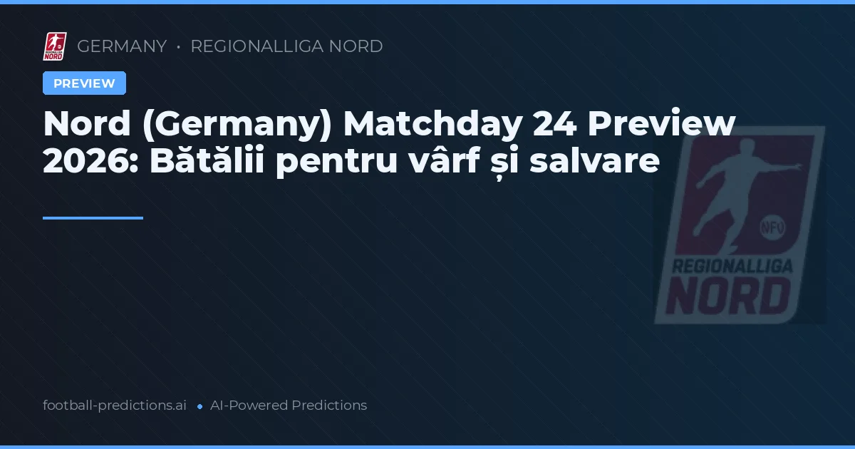 Nord (Germany) Matchday 24 Preview 2026: Bătălii pentru vârf și salvare
