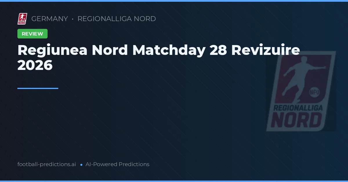 Regiunea Nord Matchday 28 Revizuire 2026