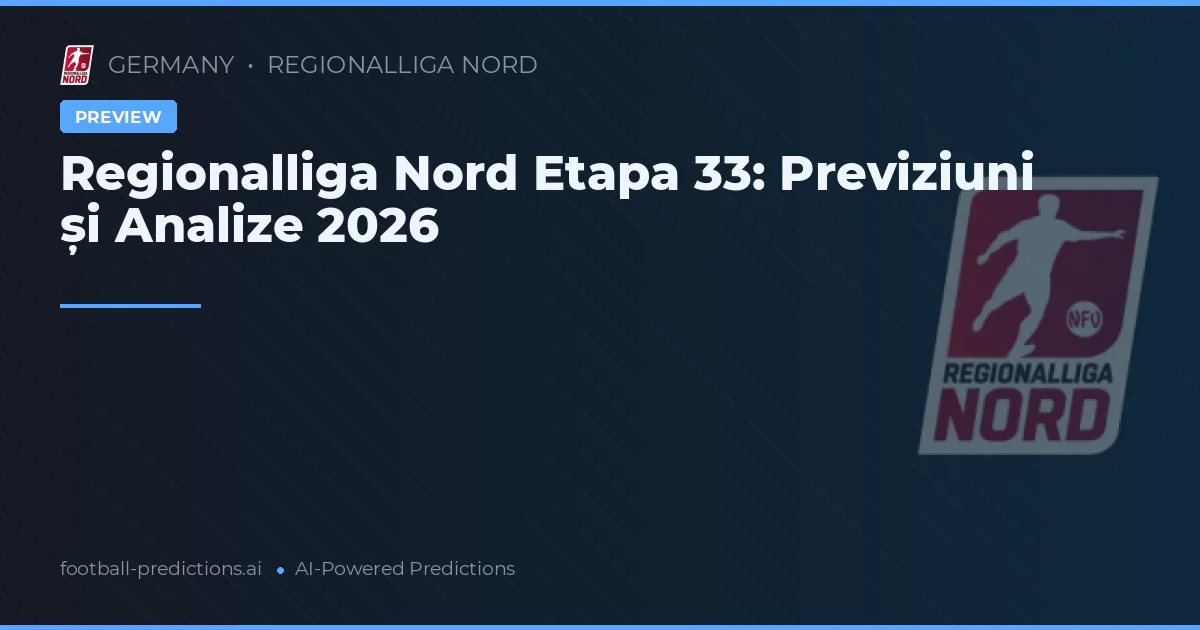 Regionalliga Nord Etapa 33: Previziuni și Analize 2026