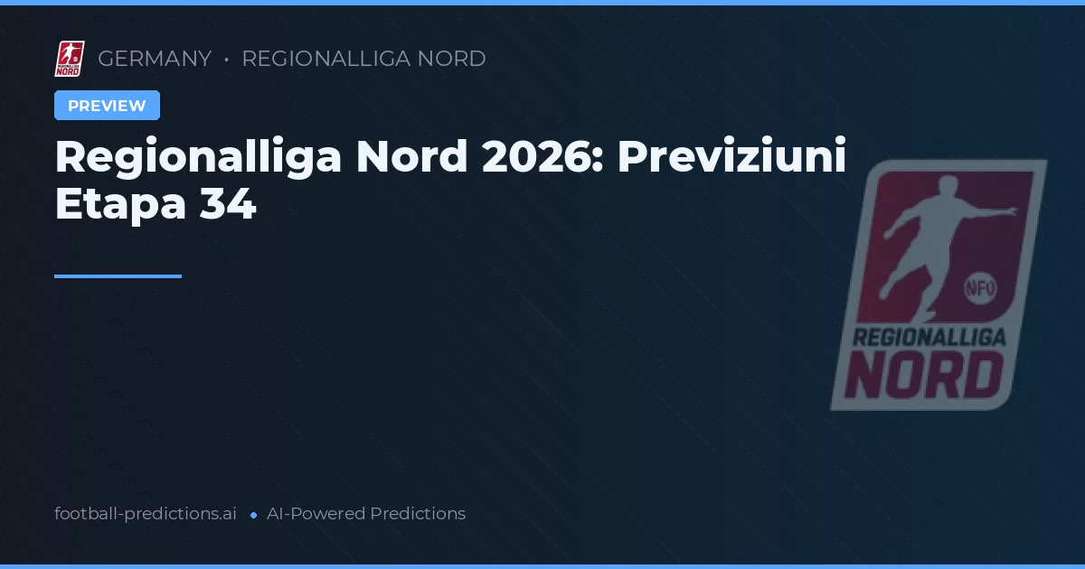 Regionalliga Nord 2026: Previziuni Etapa 34
