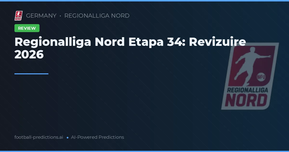 Regionalliga Nord Etapa 34: Revizuire 2026
