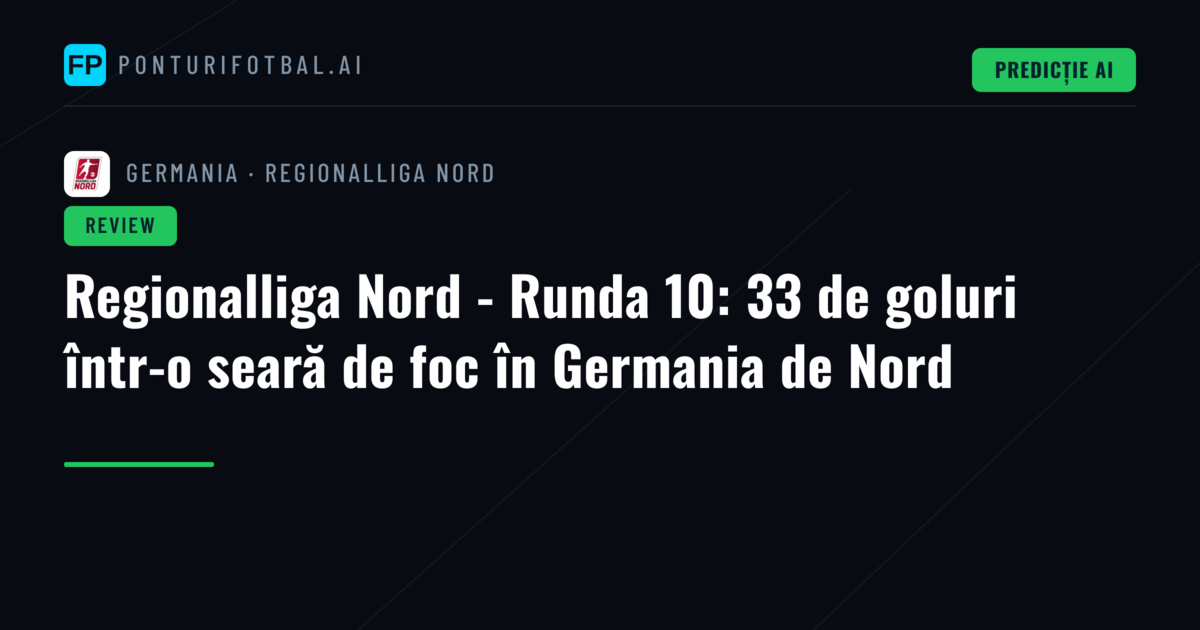 Regionalliga Nord - Runda 10: 33 de goluri într-o seară de foc în Germania de Nord
