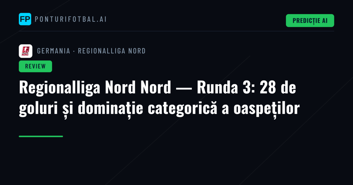 Regionalliga Nord Nord — Runda 3: 28 de goluri și dominație categorică a oaspeților