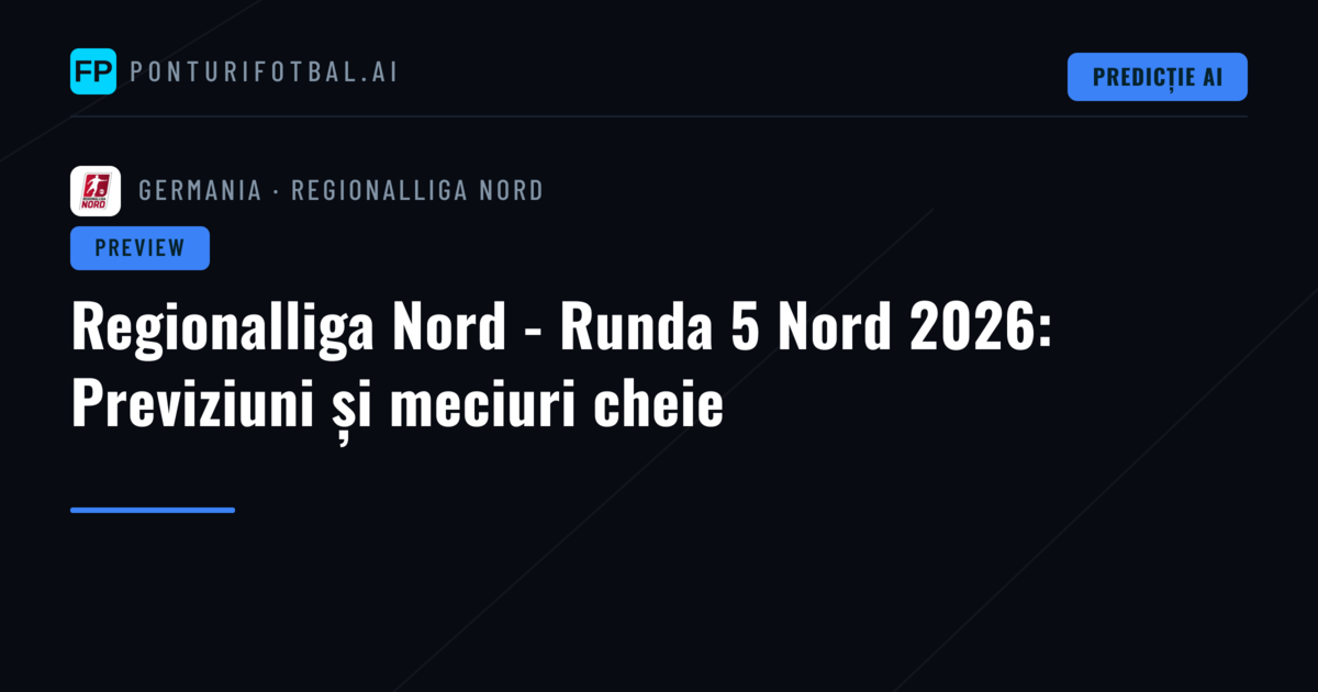 Regionalliga Nord - Runda 5 Nord 2026: Previziuni și meciuri cheie