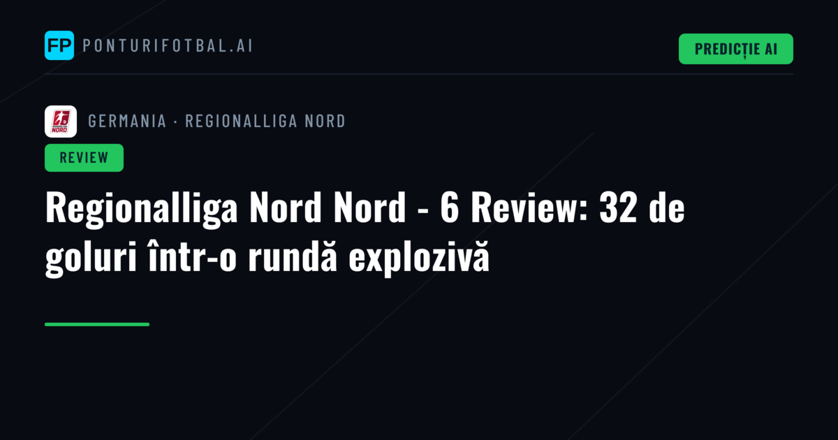 Regionalliga Nord Nord - 6 Review: 32 de goluri într-o rundă explozivă