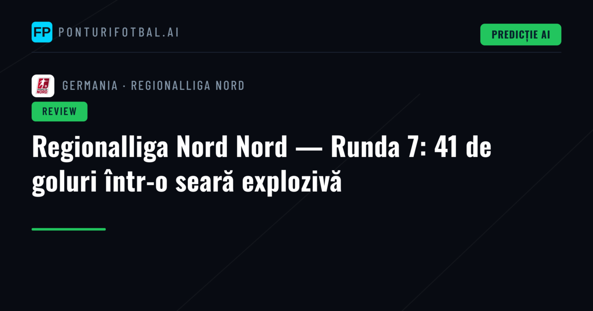 Regionalliga Nord Nord — Runda 7: 41 de goluri într-o seară explozivă