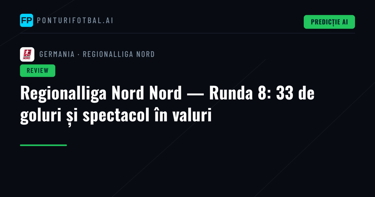 Regionalliga Nord Nord — Runda 8: 33 de goluri și spectacol în valuri