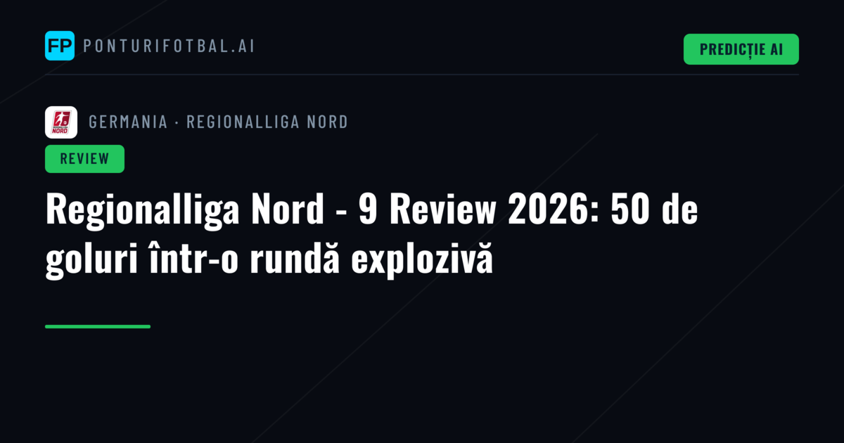 Regionalliga Nord - 9 Review 2026: 50 de goluri într-o rundă explozivă