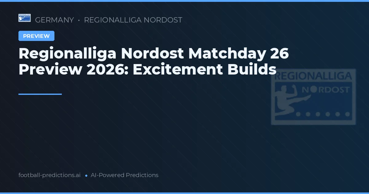 Regionalliga Nordost Matchday 26 Preview 2026: Excitement Builds