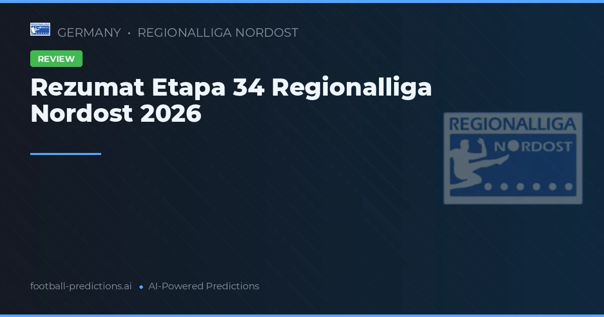 Rezumat Etapa 34 Regionalliga Nordost 2026
