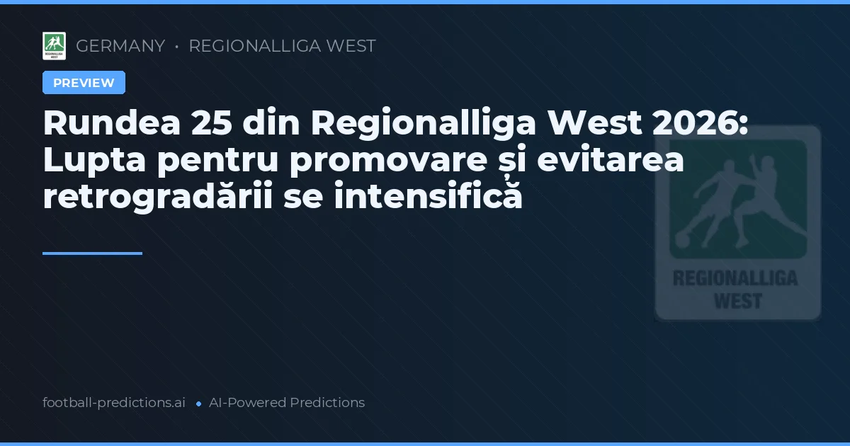 Rundea 25 din Regionalliga West 2026: Lupta pentru promovare și evitarea retrogradării se intensifică