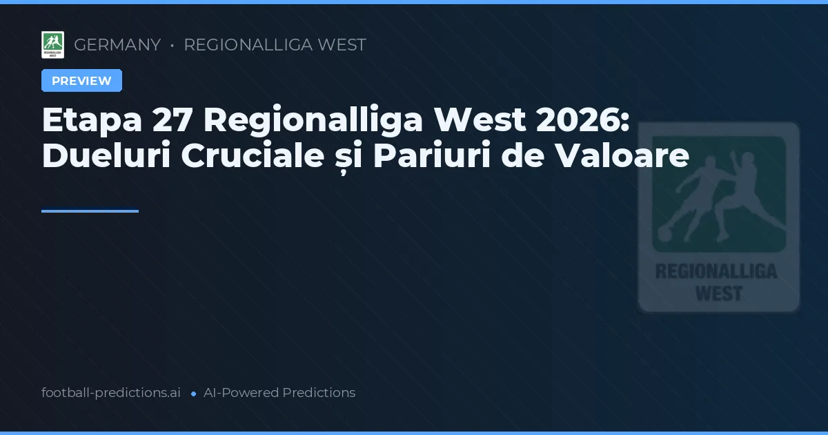 Etapa 27 Regionalliga West 2026: Dueluri Cruciale și Pariuri de Valoare